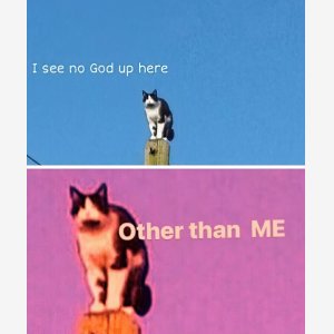 I See No God Up Here, Other Than Me Template   Chat meme template