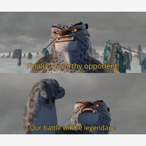 Finally! A Worthy Opponent! Our Battle Will Be Legendary!    Tai Lung , Kung Fu Panda meme template
